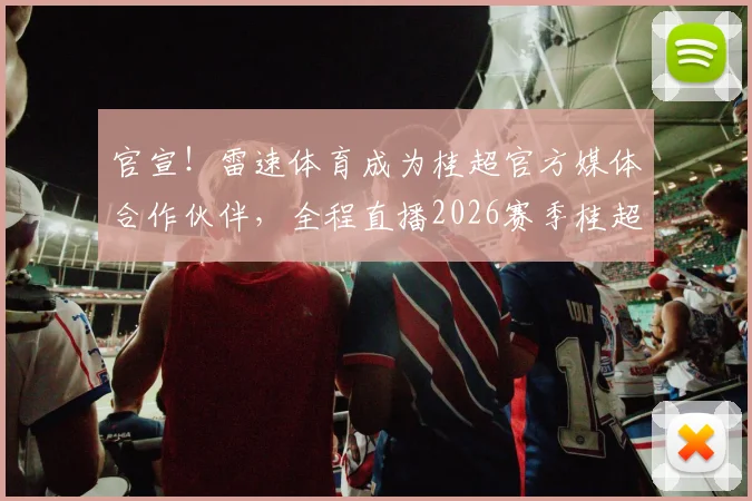 官宣！雷速体育成为桂超官方媒体合作伙伴，全程直播2026赛季桂超赛事