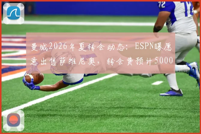 曼城2026年夏转会动态：ESPN曝愿意出售萨维尼奥，转会费预计5000万欧元，附球员前景与离队分析