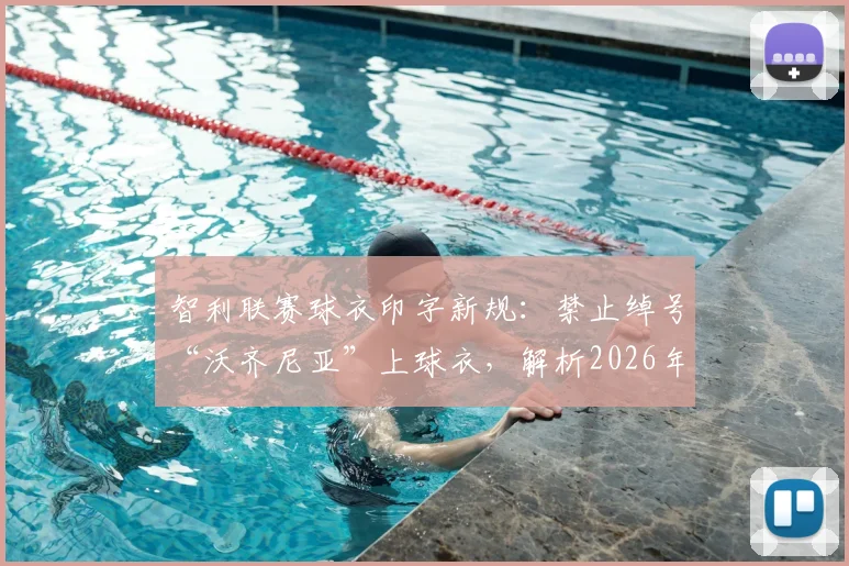 智利联赛球衣印字新规：禁止绰号“沃齐尼亚”上球衣，解析2026年球员标识管理变动